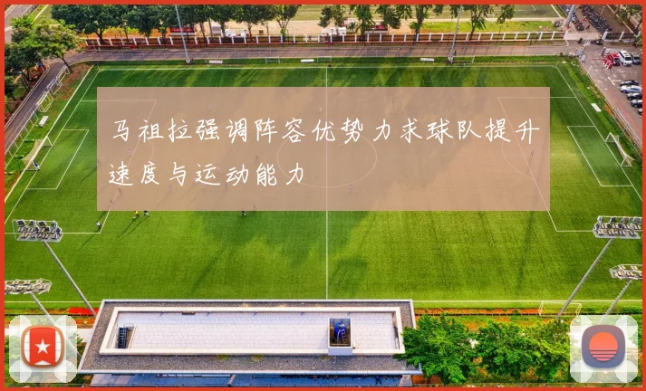 马祖拉强调阵容优势力求球队提升速度与运动能力