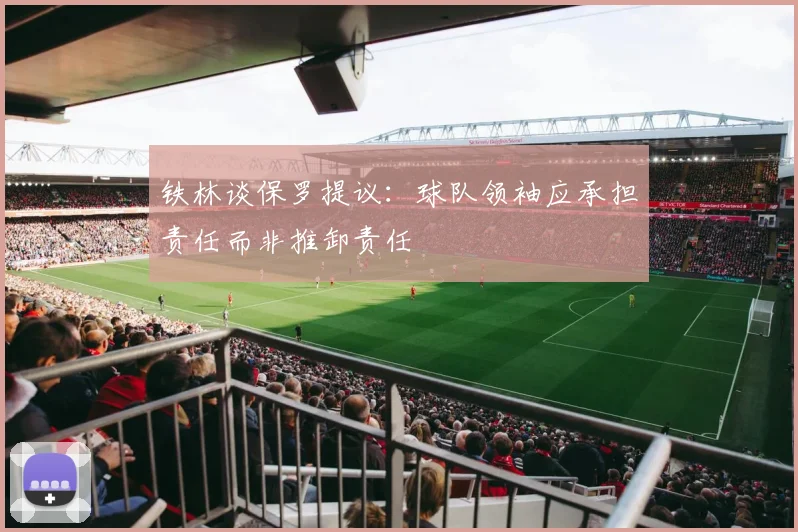 铁林谈保罗提议：球队领袖应承担责任而非推卸责任